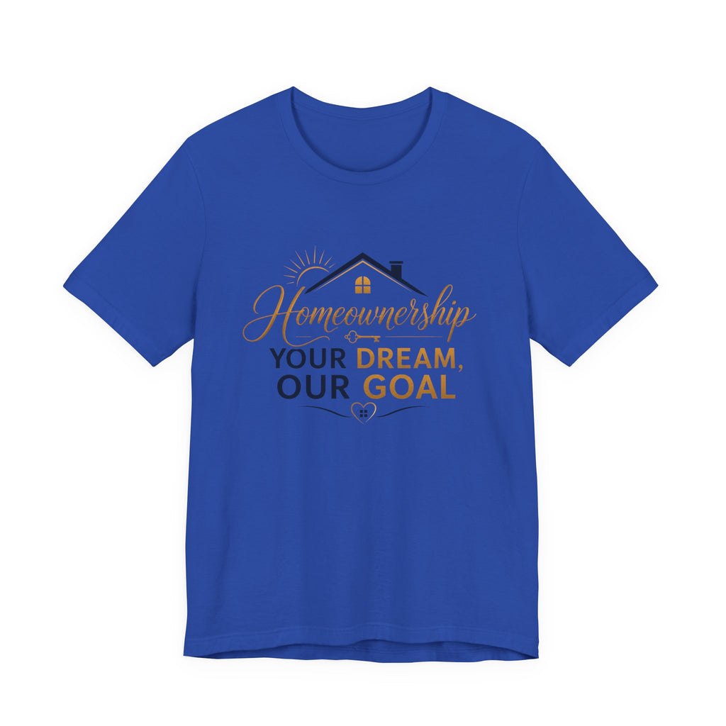 Your Dream, Our Goal™ Slogan Tee | Homeownership Collection™ | AstuTees™ Original