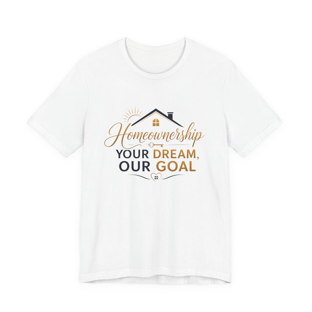 Your Dream, Our Goal™ Slogan Tee | Homeownership Collection™ | AstuTees™ Original