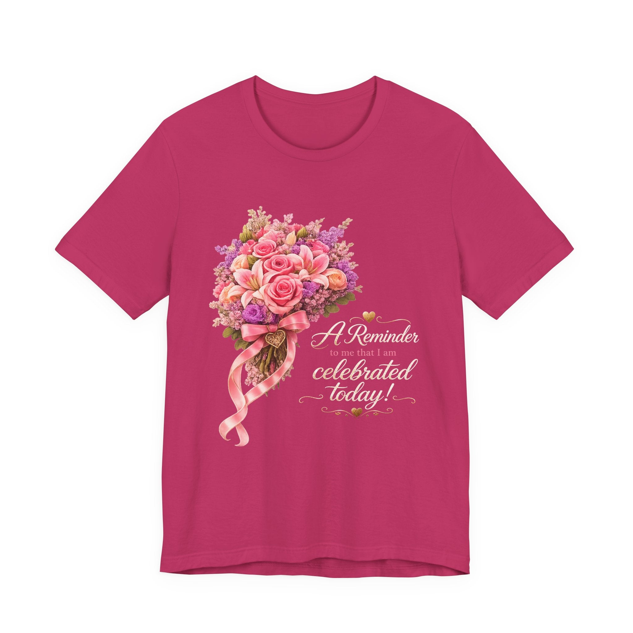 A Reminder I Am Celebrated Today™ | Floral Appreciation Gift Tee | AstuTees™ Original