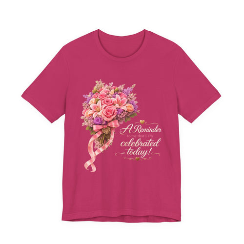 A Reminder I Am Celebrated Today™ | Floral Appreciation Gift Tee | AstuTees™ Original