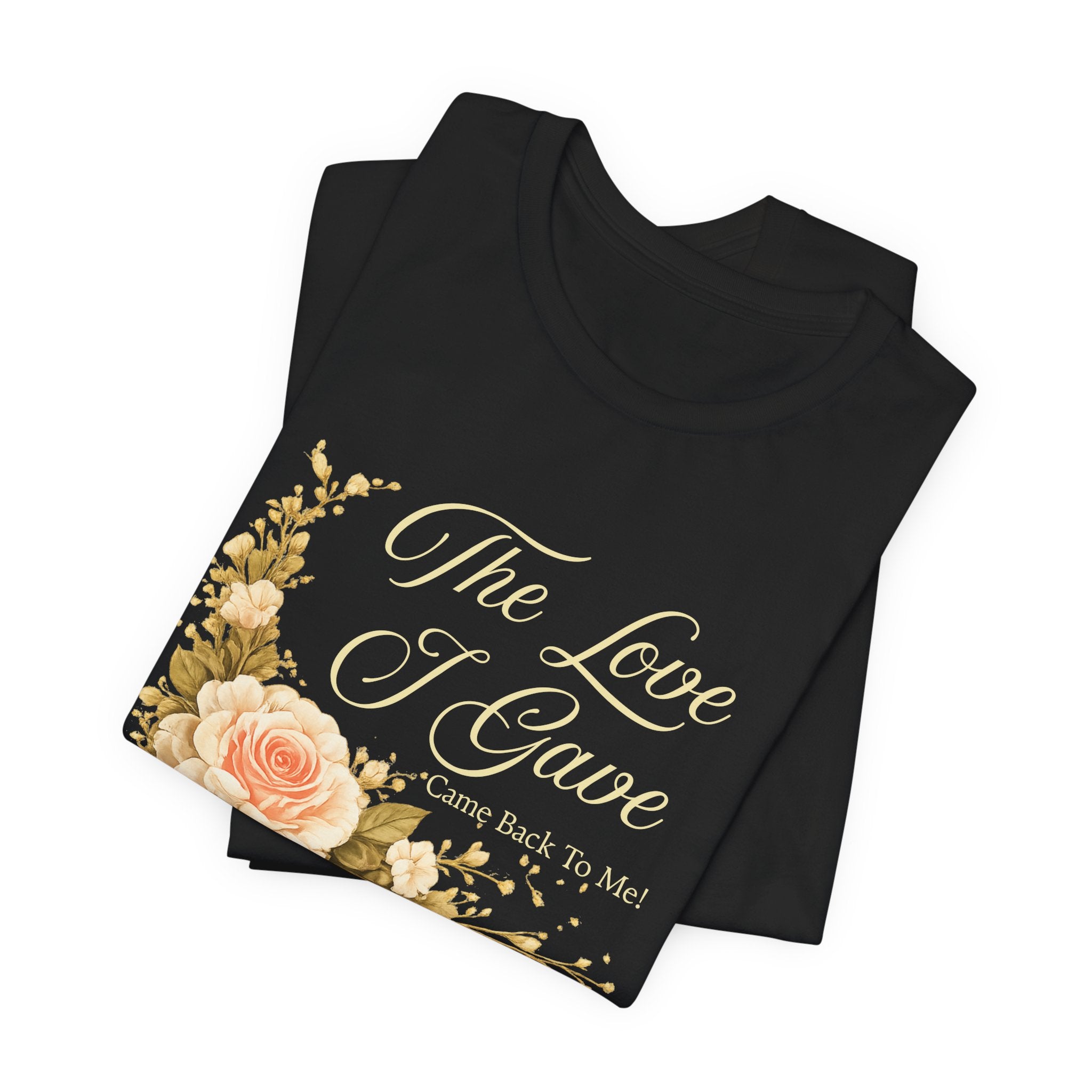 The Love I Gave Came Back to Me™ Floral Tribute Tee | Mother Appreciation Shirt | AstuTees™ Original