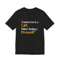 Tomorrow is a Gift! Make Today a Present!™