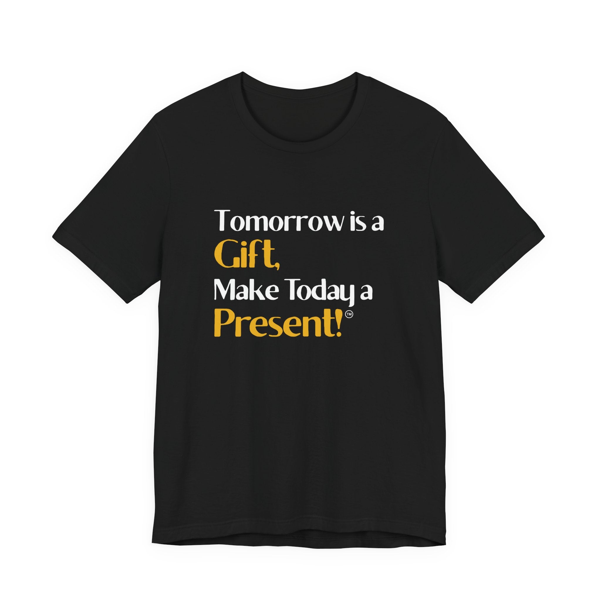Tomorrow is a Gift! Make Today a Present!™