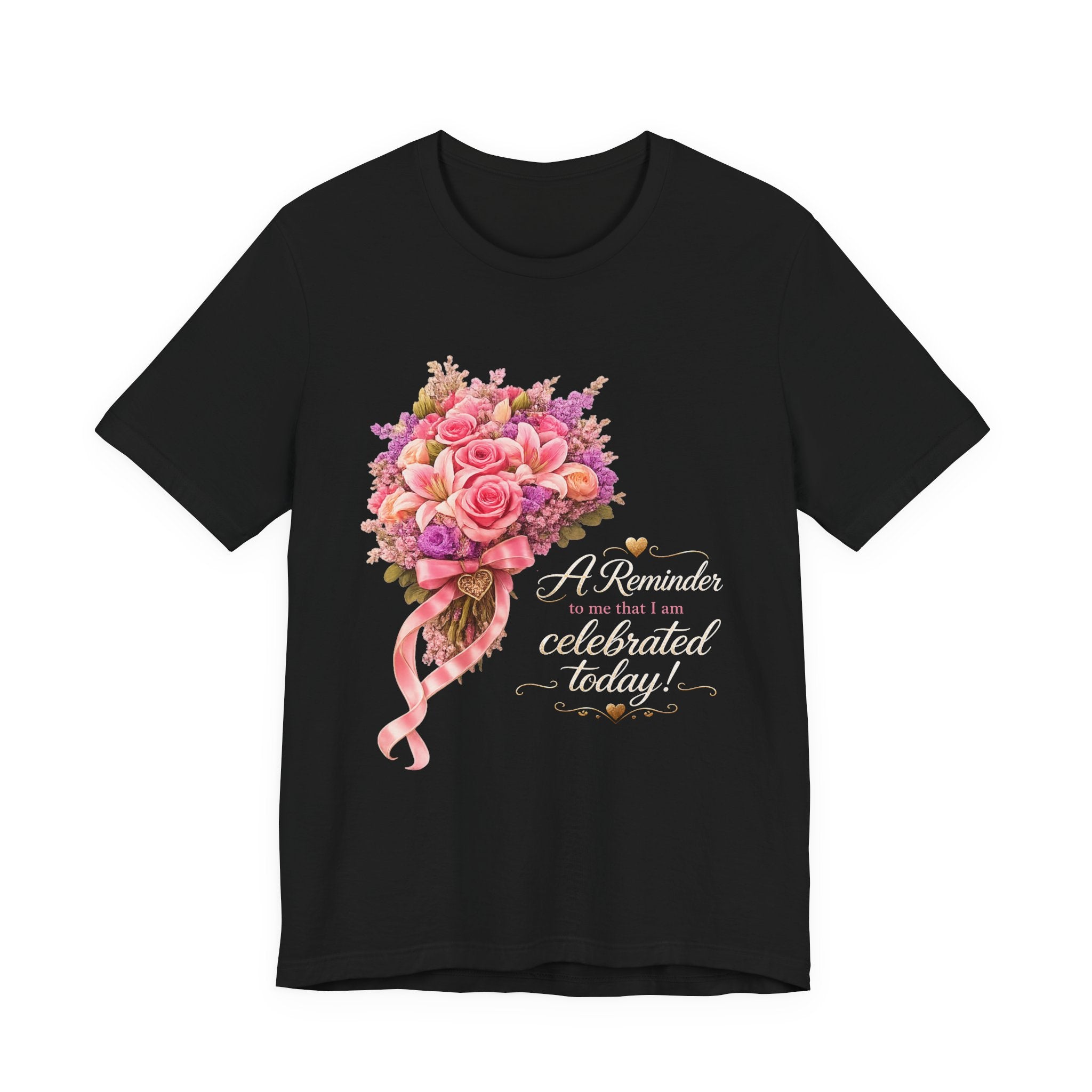 A Reminder I Am Celebrated Today™ | Floral Appreciation Gift Tee | AstuTees™ Original